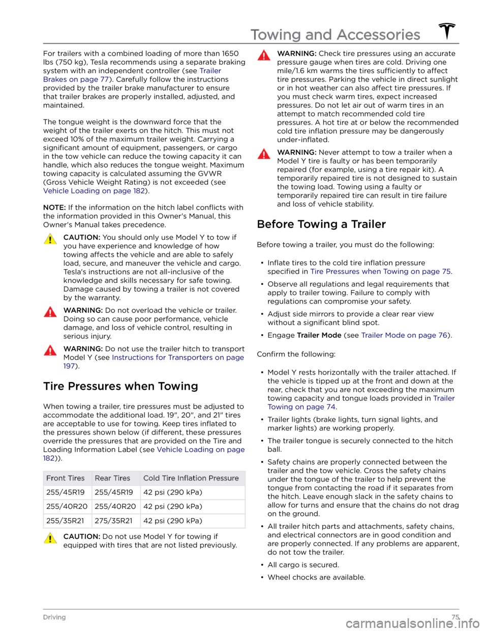 TESLA MODEL Y 2022  Owner´s Manual For trailers with a combined loading of more than 1650 
lbs (750 kg), Tesla recommends using a separate braking 
system with an independent controller (see 
Trailer 
Brakes on page 77). Carefully foll