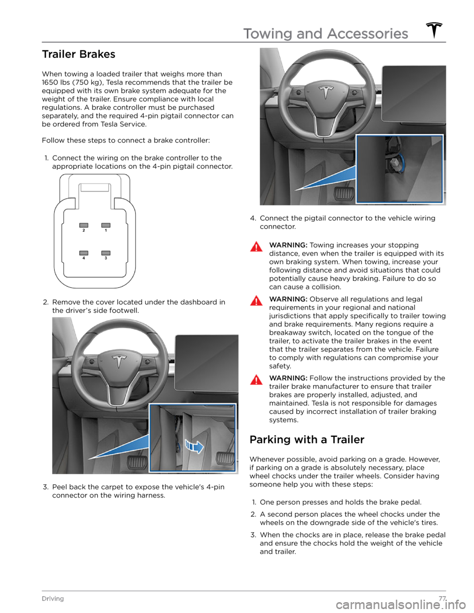 TESLA MODEL Y 2022  Owner´s Manual Trailer Brakes
When towing a loaded trailer that weighs more than 
1650 lbs (750 kg), Tesla recommends that the trailer be 
equipped with its own brake system adequate for the  weight of the trailer. 