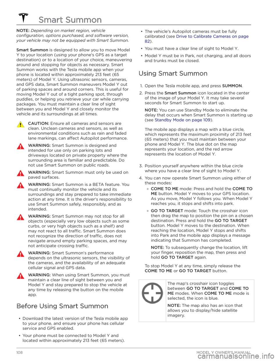 TESLA MODEL Y 2020  Owner´s Manual NOTE: Depending on market region, vehicle 
configuration, options purchased, and software version, 
your vehicle may not be equipped with Smart Summon.
Smart Summon is designed to allow you to move Mo
