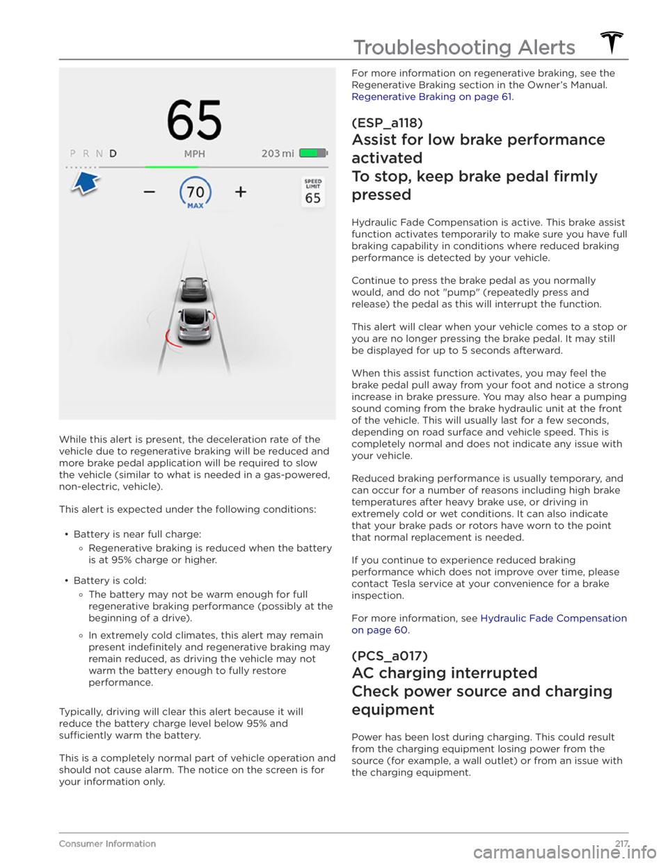 TESLA MODEL Y 2020  Owner´s Manual While this alert is present, the deceleration rate of the 
vehicle due to regenerative braking will be reduced and  more brake pedal application will be required to slow the vehicle (similar to what i