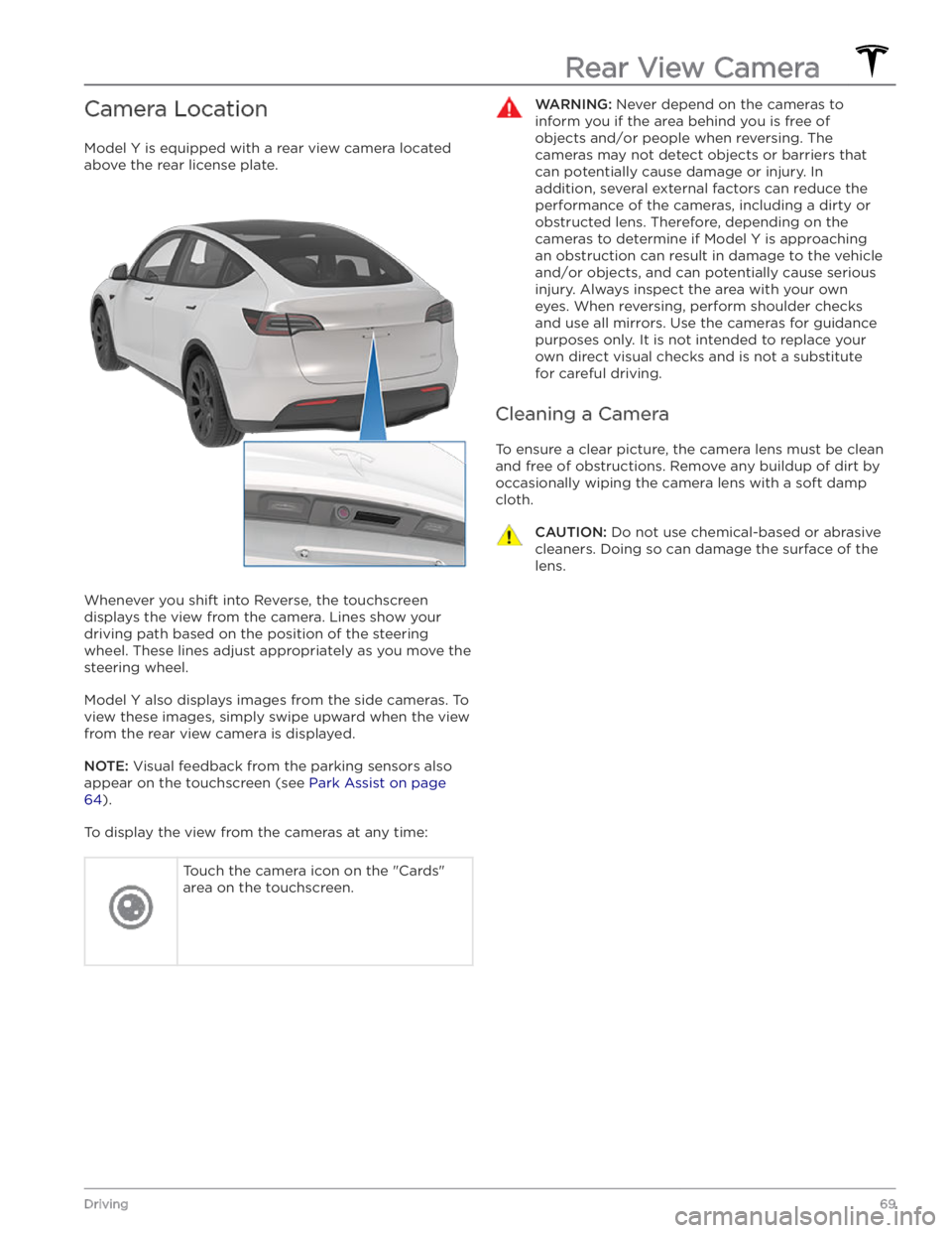 TESLA MODEL Y 2020  Owner´s Manual Camera Location
Model Y is equipped with a rear view camera located 
above the rear license plate.
Whenever you shift into Reverse, the touchscreen  displays the view from the camera. Lines show your 