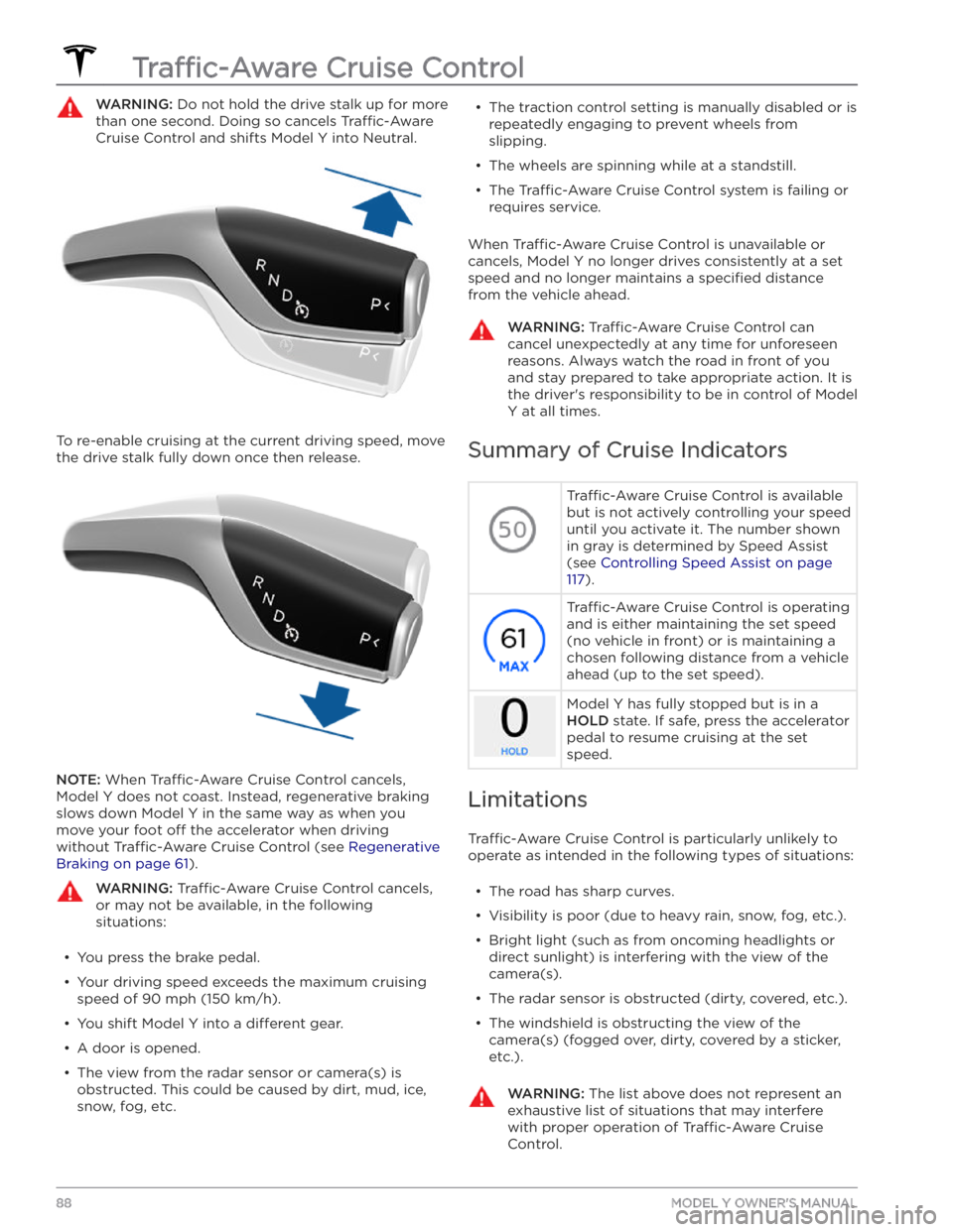 TESLA MODEL Y 2020  Owner´s Manual WARNING: Do not hold the drive stalk up for more 
than one second. Doing so cancels Tra