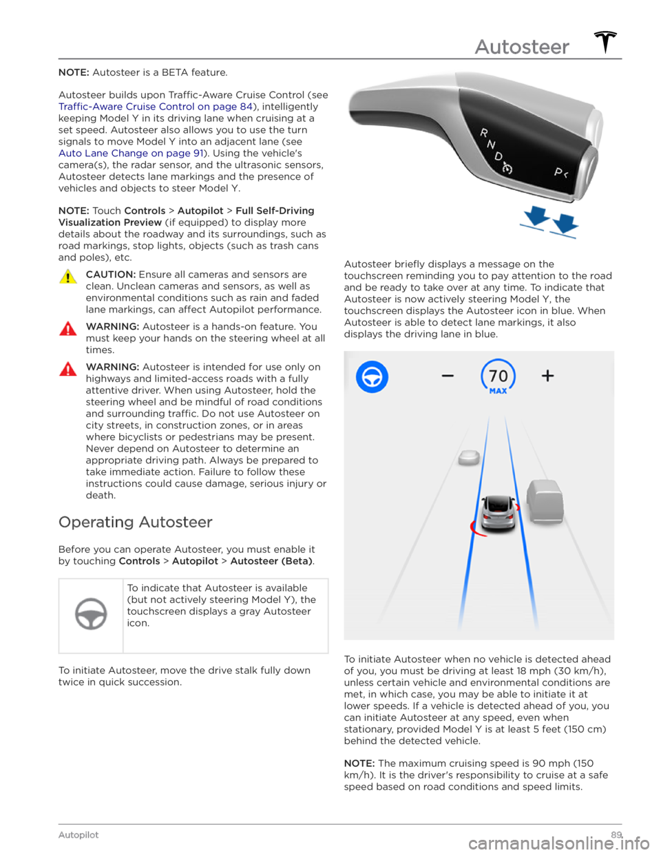 TESLA MODEL Y 2020  Owner´s Manual NOTE: Autosteer is a BETA feature.
Autosteer builds upon Tra