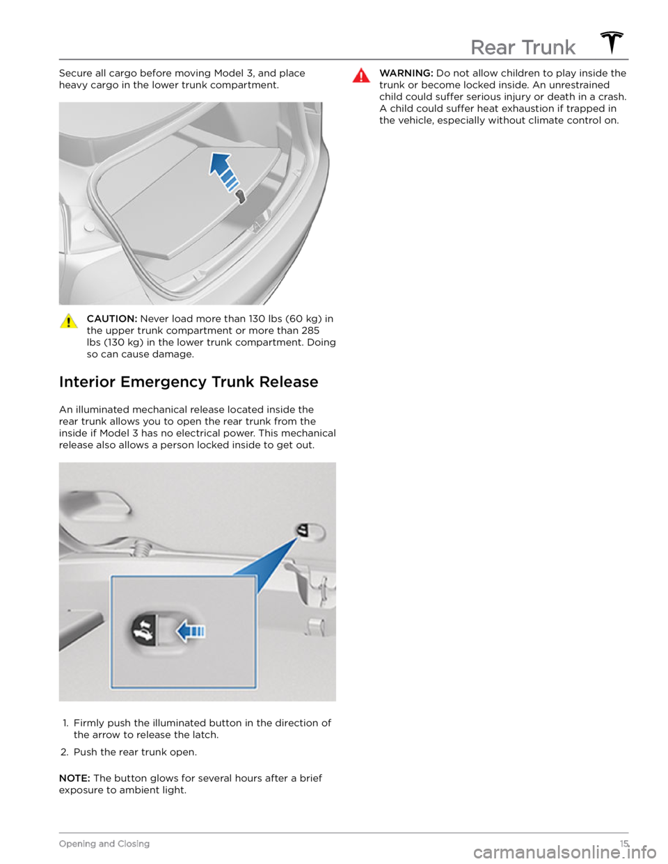 TESLA MODEL 3 2022  Owner´s Manual Secure all cargo before moving Model 3, and place 
heavy cargo in the lower trunk compartment.CAUTION: Never load more than 130 lbs (60 kg) in 
the upper trunk compartment or more than 285 
lbs (130 k