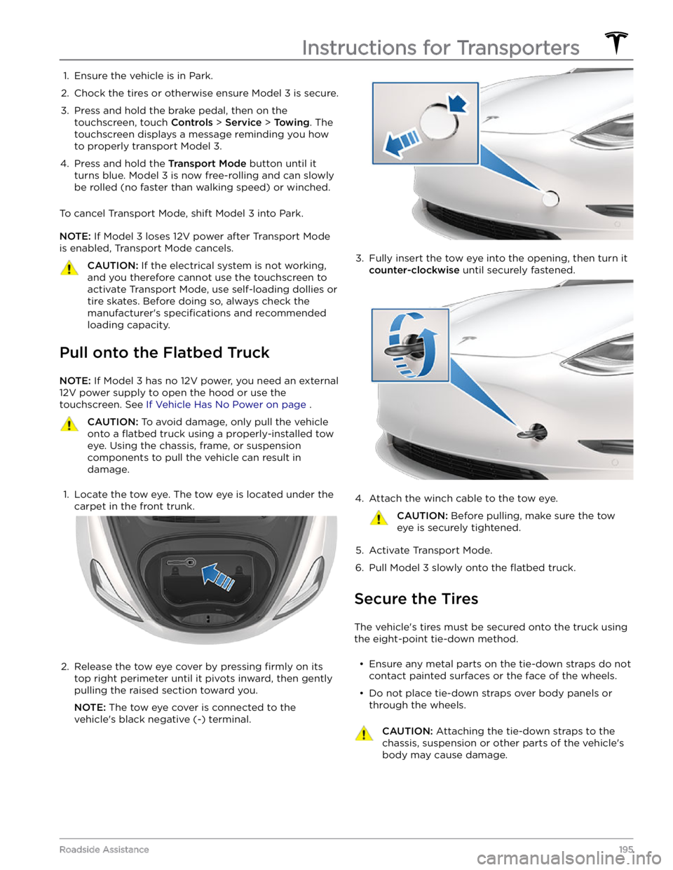 TESLA MODEL 3 2022 Owner´s Manual 1. Ensure the vehicle is in Park.2.
Chock the tires or otherwise ensure Model 3 is secure.
3.
Press and hold the brake pedal, then on the touchscreen, touch
Controls > Service > Towing. The
touchs TESLA MODEL 3 2022 Owner´s Manual 1. Ensure the vehicle is in Park.2.
Chock the tires or otherwise ensure Model 3 is secure.
3.
Press and hold the brake pedal, then on the touchscreen, touch
Controls > Service > Towing. The
touchs