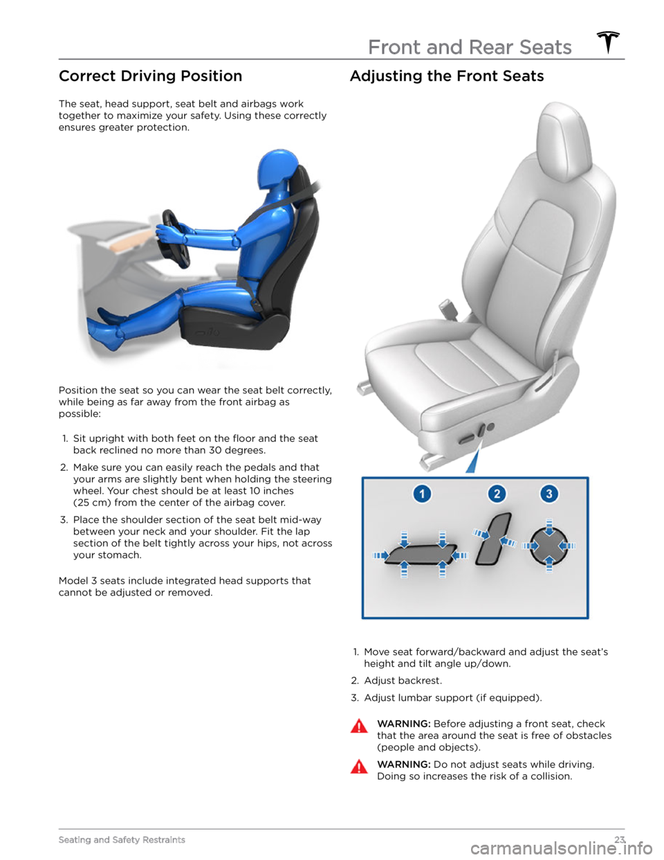 TESLA MODEL 3 2022  Owner´s Manual Correct Driving Position
The seat, head support, seat belt and airbags work 
together to maximize your safety. Using these correctly  ensures greater protection.
Position the seat so you can wear the 