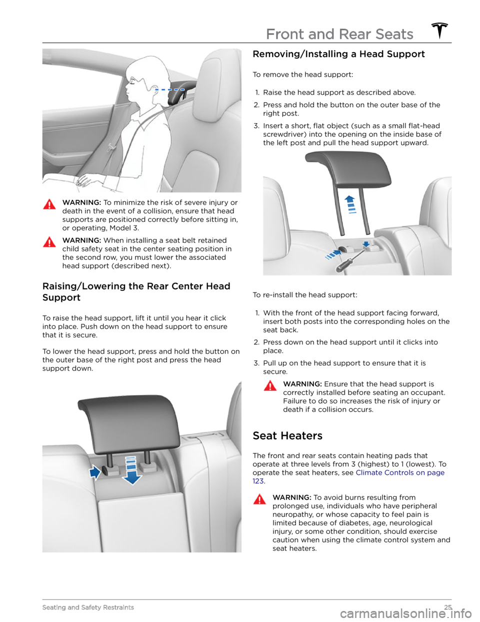 TESLA MODEL 3 2022  Owner´s Manual WARNING: To minimize the risk of severe injury or 
death in the event of a collision, ensure that head 
supports are positioned correctly before sitting in, 
or operating, Model 3.
WARNING: When insta