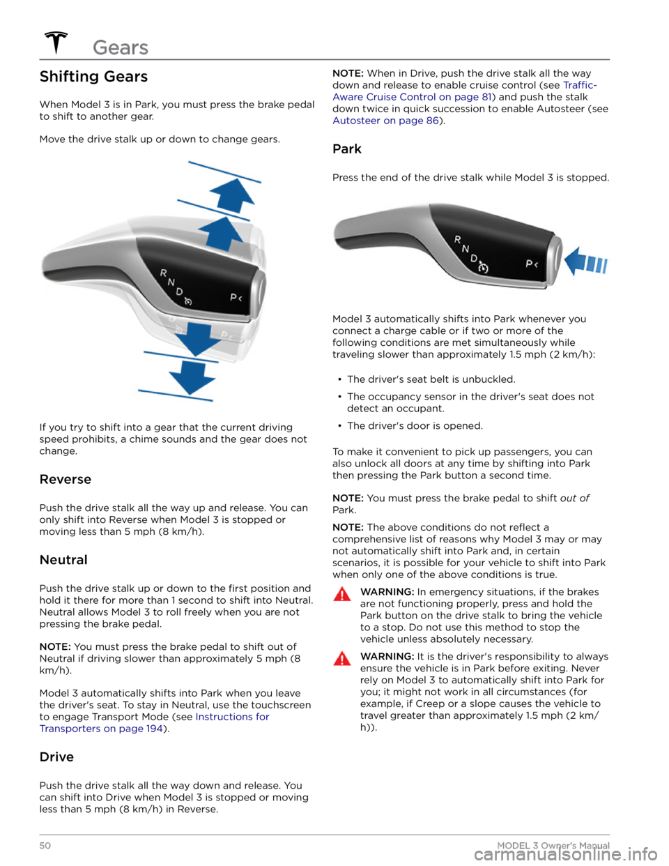 TESLA MODEL 3 2022  Owner´s Manual Shifting Gears
When Model 3 is in Park, you must press the brake pedal 
to shift to another gear.
Move the drive stalk up or down to change gears.
If you try to shift into a gear that the current driv