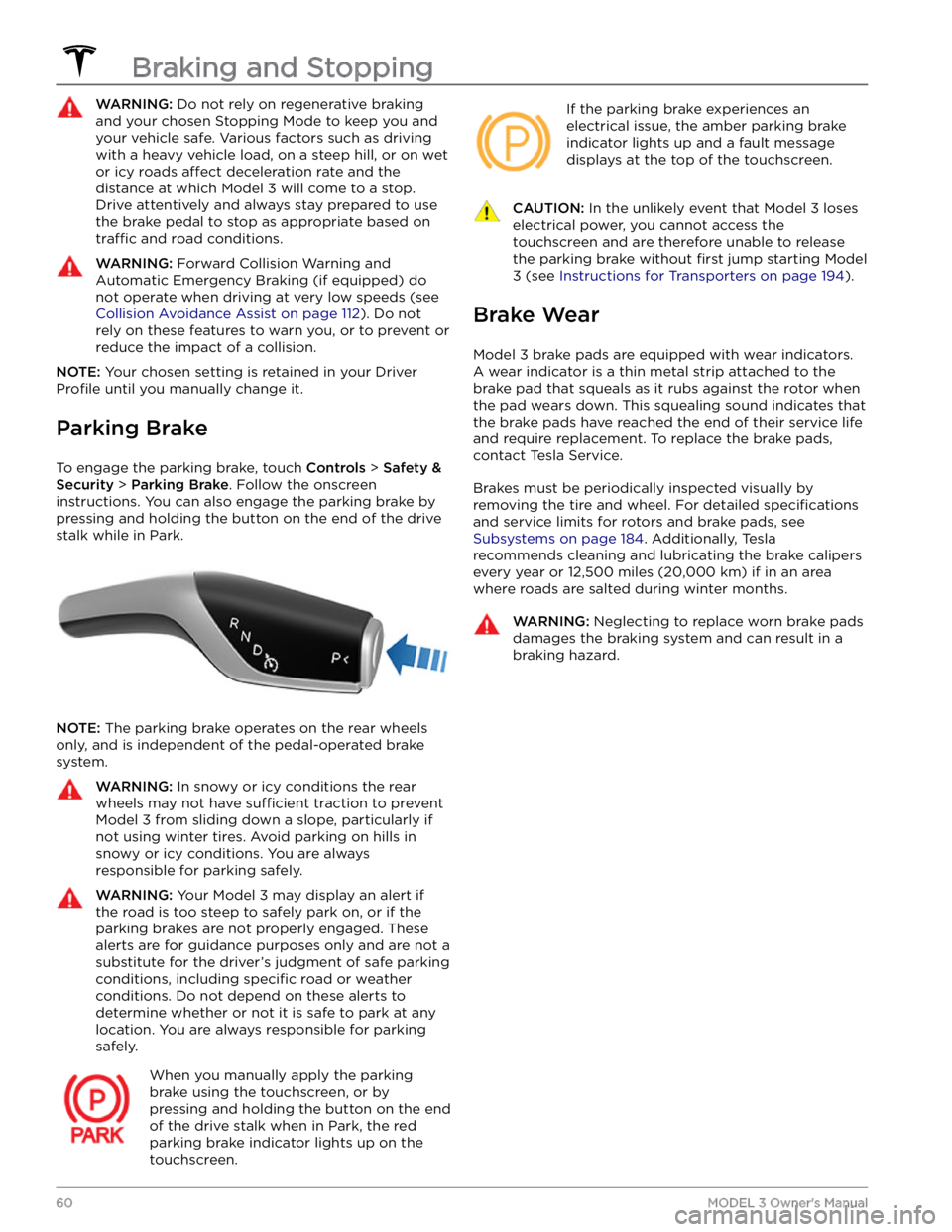 TESLA MODEL 3 2021  Owner´s Manual WARNING: Do not rely on regenerative braking 
and your chosen Stopping Mode to keep you and 
your vehicle safe. Various factors such as driving 
with a heavy vehicle load, on a steep hill, or on wet 
