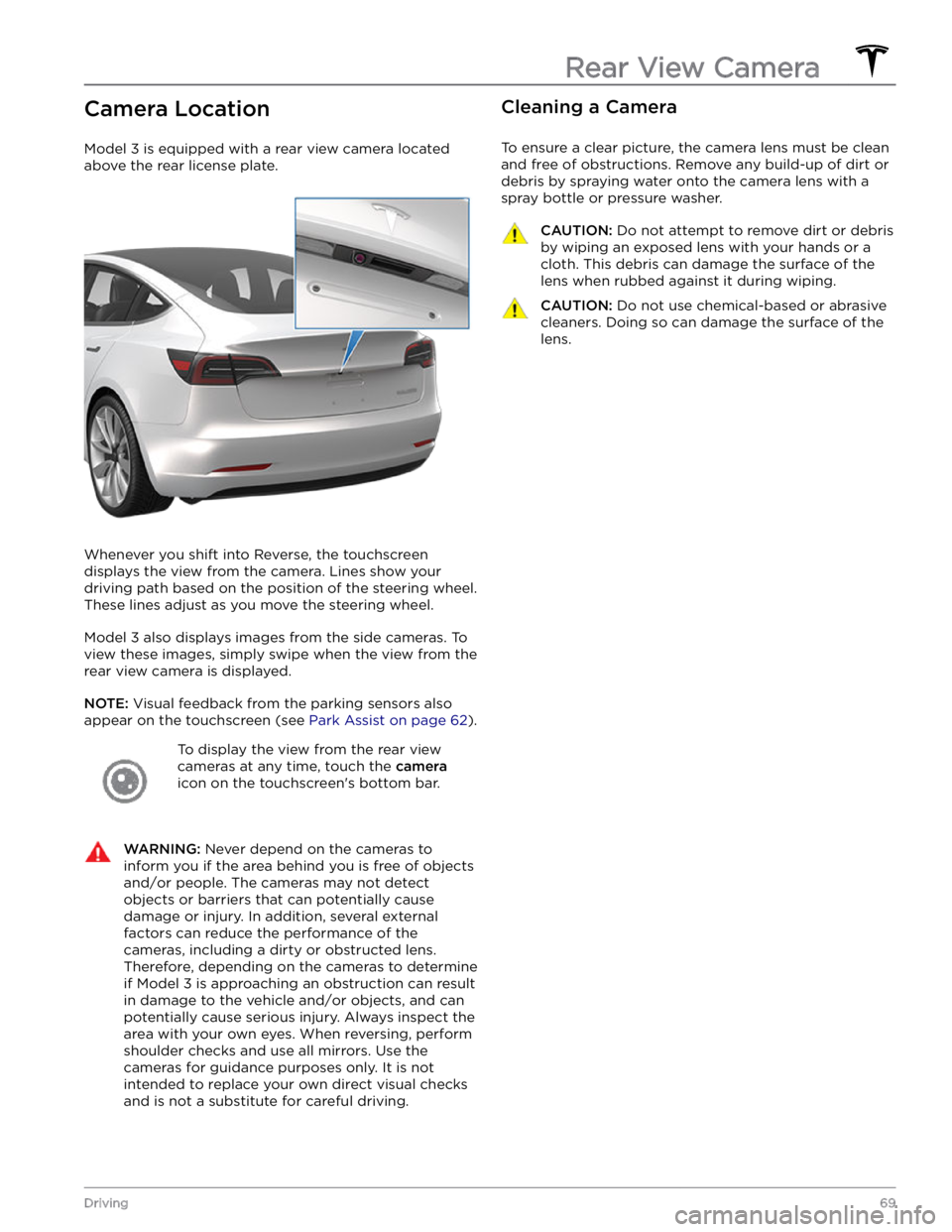 TESLA MODEL 3 2021 Owner´s Manual Camera Location
Model 3 is equipped with a rear view camera located
above the rear license plate.
Whenever you shift into Reverse, the touchscreen displays the view from the camera. Lines show your TESLA MODEL 3 2021 Owner´s Manual Camera Location
Model 3 is equipped with a rear view camera located
above the rear license plate.
Whenever you shift into Reverse, the touchscreen displays the view from the camera. Lines show your