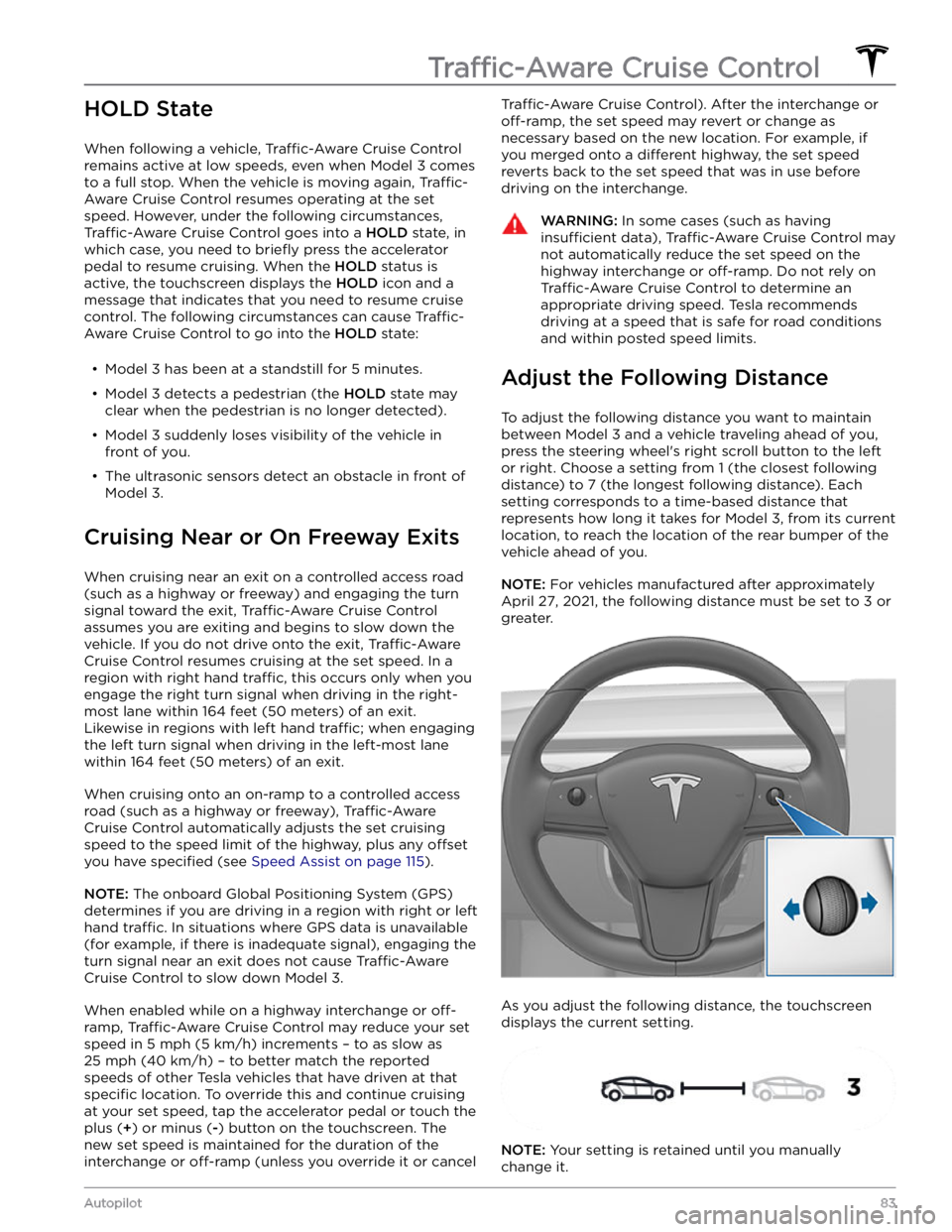 TESLA MODEL 3 2021 Owner´s Manual HOLD State
When following a vehicle, Traffic-Aware Cruise Control
remains active at low speeds, even when
Model 3 comes
to a full stop. When the vehicle is moving again,
Traffic-
Aware Cruise Cont TESLA MODEL 3 2021 Owner´s Manual HOLD State
When following a vehicle, Traffic-Aware Cruise Control
remains active at low speeds, even when
Model 3 comes
to a full stop. When the vehicle is moving again,
Traffic-
Aware Cruise Cont