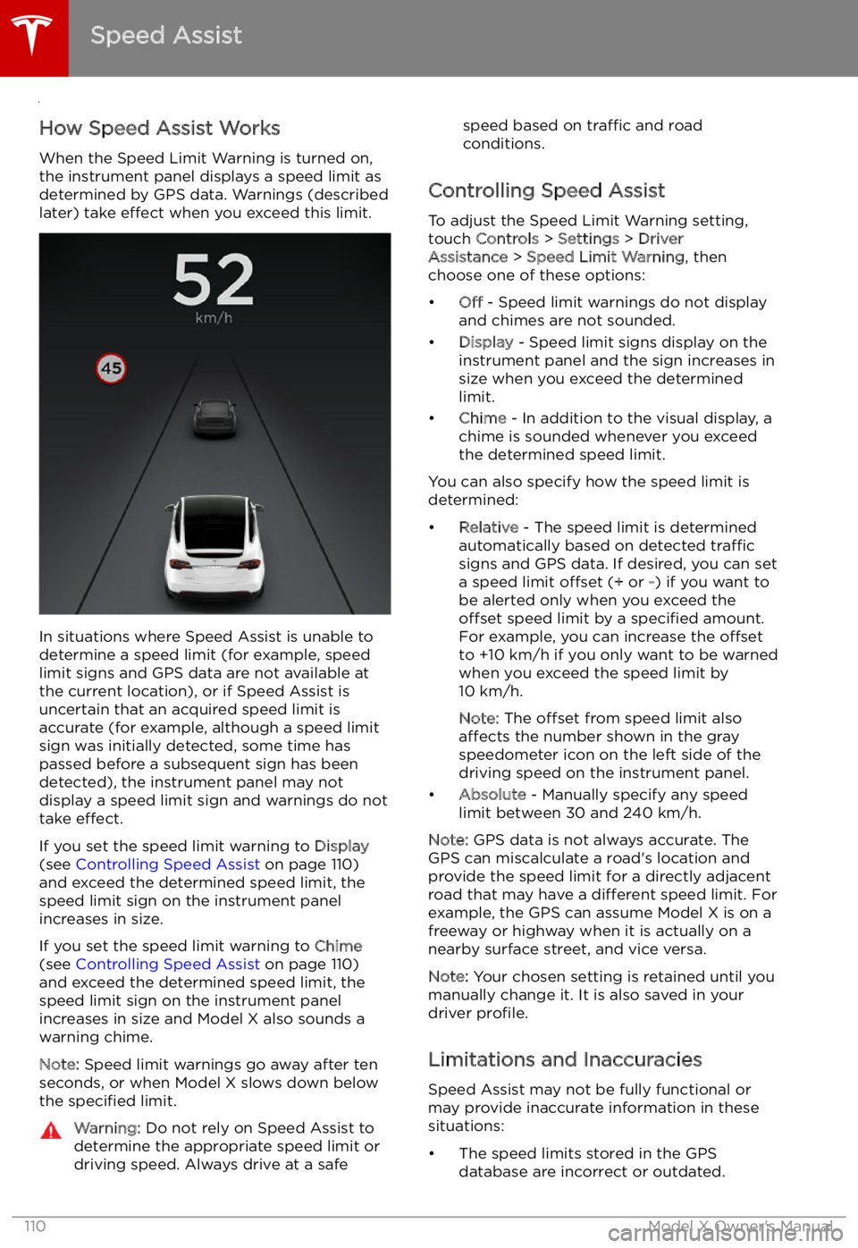 TESLA MODEL X 2022 Owner´s Manual Speed Assist
How Speed Assist Works
When the Speed Limit Warning is turned on,
the instrument panel displays a speed limit as
determined by GPS data. Warnings (described
later) take effect when you e TESLA MODEL X 2022 Owner´s Manual Speed Assist
How Speed Assist Works
When the Speed Limit Warning is turned on,
the instrument panel displays a speed limit as
determined by GPS data. Warnings (described
later) take effect when you e