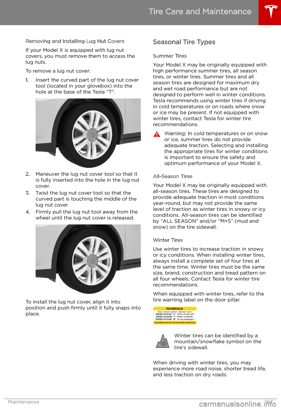 TESLA MODEL X 2021  Owner´s Manual Removing and Installing Lug Nut Covers
If your Model X is equipped with lug nut
covers, you must remove them to access the
lug nuts.
To remove a lug nut cover:
1. Insert the curved part of the lug nut