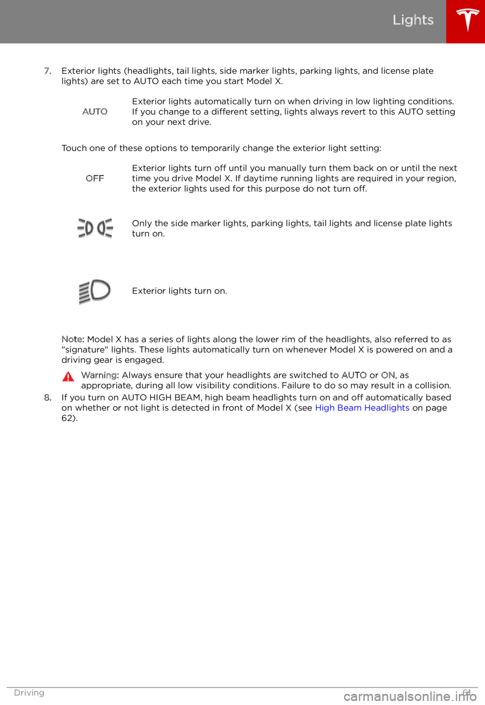 TESLA MODEL X 2021  Owner´s Manual 7.Exterior lights (headlights, tail lights, side marker lights, parking lights, and license plate
lights) are set to AUTO each time you start Model X.
AUTOExterior lights automatically turn on when dr