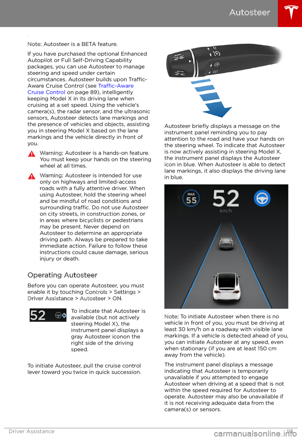 TESLA MODEL X 2021  Owner´s Manual Autosteer
Note:  Autosteer is a BETA feature.
If you have purchased the optional Enhanced Autopilot or Full Self-Driving Capabilitypackages, you can use Autosteer to manage
steering and speed under ce
