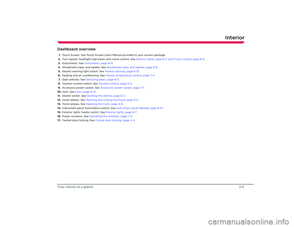 TESLA ROADSTER 2008  Owners Manual Interior
2-5
Your vehicle at a glance
Dashboard overview1. Touch Screen. See Touch Scr een Users Manual provided in your owners package .
2. Turn signals, headlight high beam and cruise control. See E