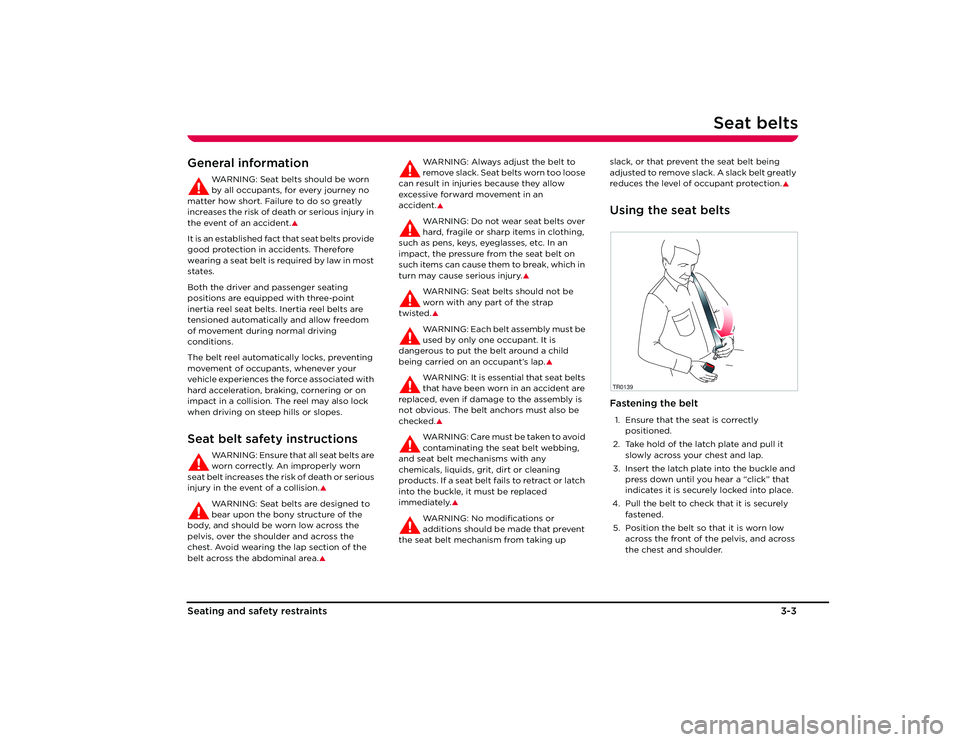 TESLA ROADSTER 2008 User Guide Seat belts
3-3
Seating and s afety restraints
Seat beltsGeneral information
WARNING: Seat belts should be worn 
by all occupants, for every journey no 
matter how short. Failure to do so greatly 
incr
