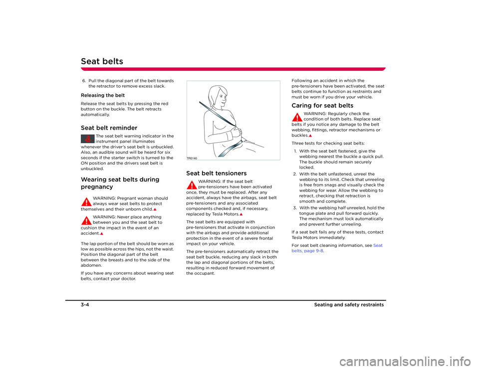 TESLA ROADSTER 2008  Owners Manual Seat belts3-4
Seating and safety restraints
6. Pull the diagonal part of the belt towards the retractor to remove excess slack.Releasing the beltRelease the seat belts by pressing the red 
button on t