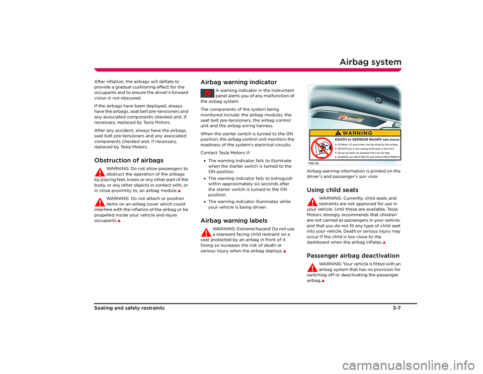 TESLA ROADSTER 2008  Owners Manual Airbag system
3-7
Seating and s afety restraints
After inflation, the airbags will deflate to 
provide a gradual cushioning effect for the 
occupants and to ensure the driver's forward 
vision is 