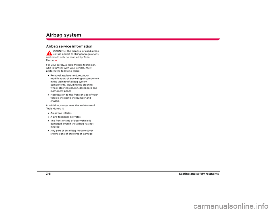 TESLA ROADSTER 2008 Owners Manual Airbag system3-8
Seating and safety restraints
Airbag service information
WARNING: The disposal of used airbag 
units is subject to stringent regulations, 
and should only be  handled by Tesla 
Motors