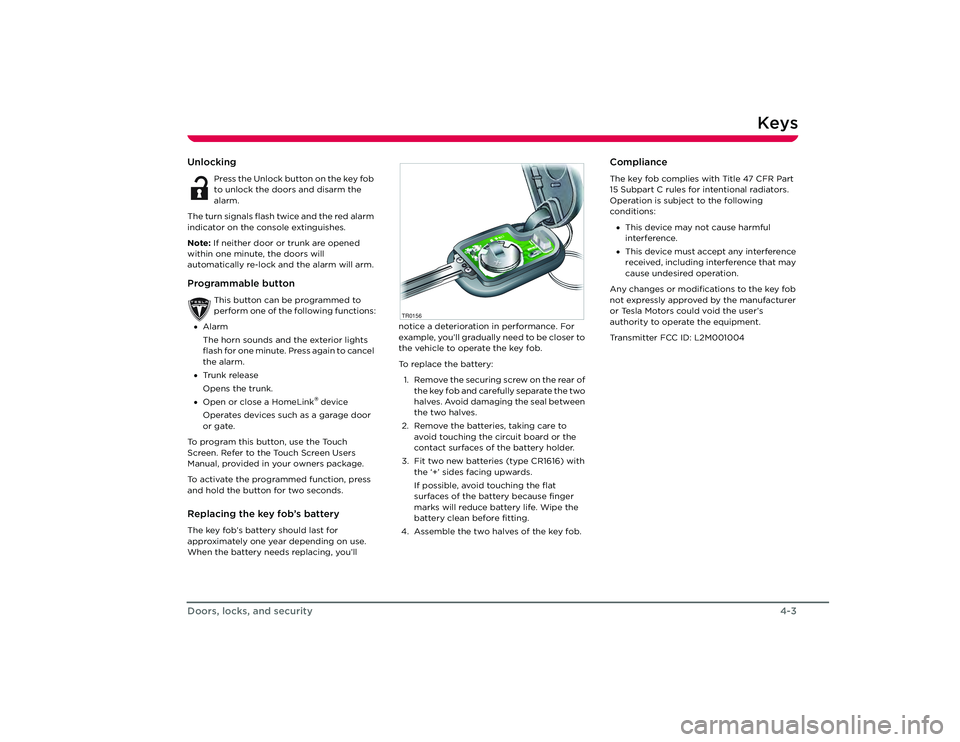TESLA ROADSTER 2008 Owners Manual Keys
4-3
Doors, locks, and security
Unlocking
Press the Unlock button on the key fob 
to unlock the doors and disarm the 
alarm.
The turn signals flash twice and the red alarm 
indicator on the consol