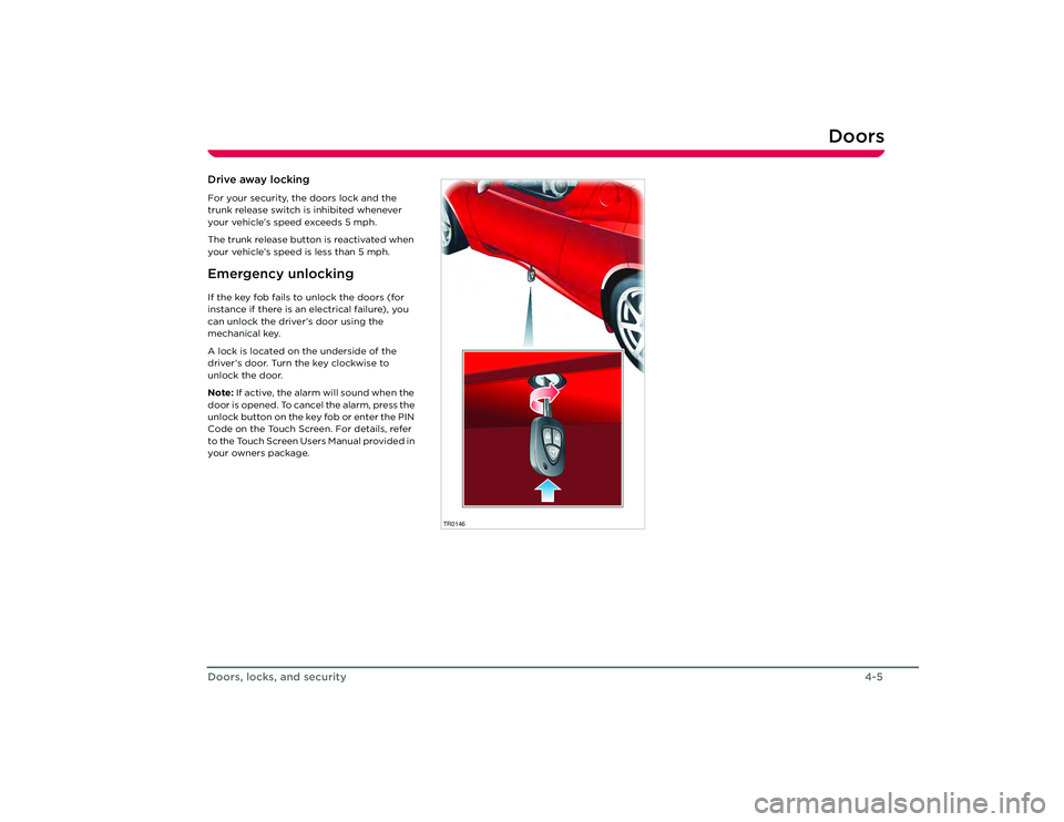 TESLA ROADSTER 2008 Owners Manual Doors
4-5
Doors, locks, and security
Drive away lockingFor your security, the doors lock and the 
trunk release switch is inhibited whenever 
your vehicle’s speed exceeds 5 mph.
The trunk release bu