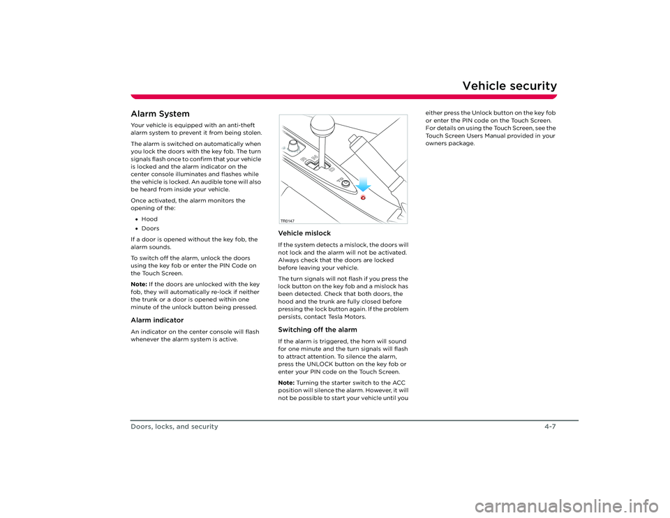 TESLA ROADSTER 2008  Owners Manual Vehicle security
4-7
Doors, locks, and security
Vehicle securityAlarm SystemYour vehicle is equipped with an anti-theft 
alarm system to prevent it from being stolen.
The alarm is switched on automati