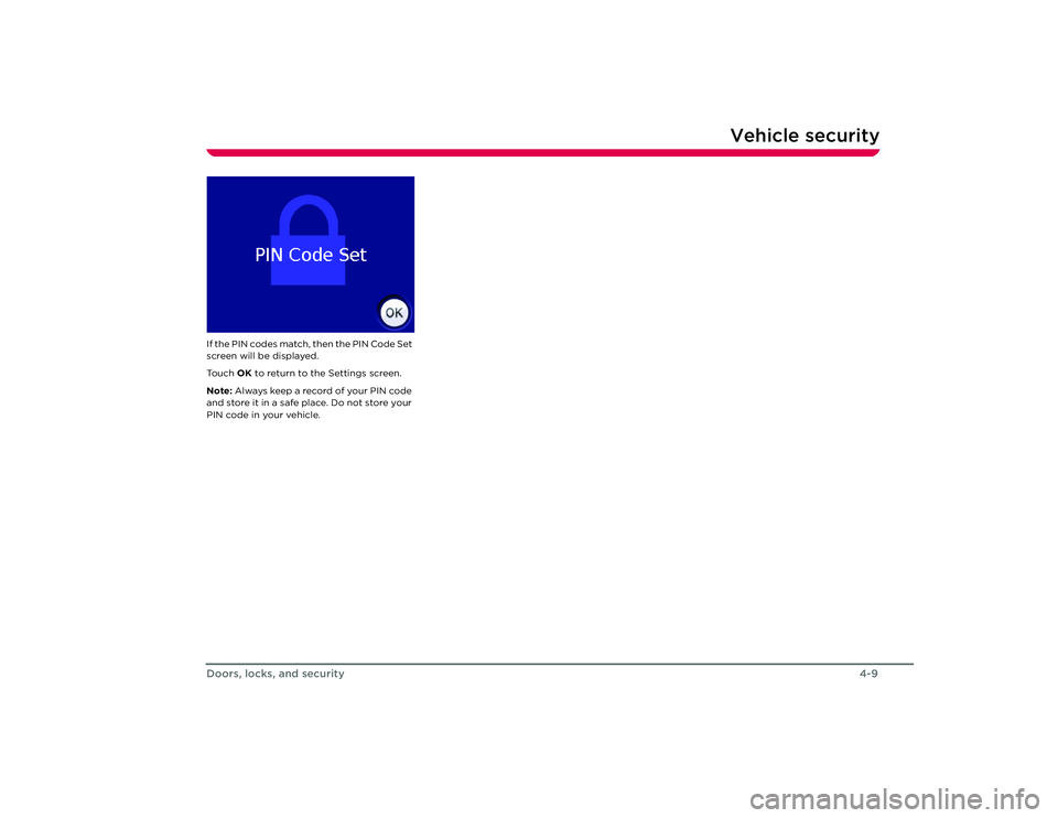 TESLA ROADSTER 2008 Owners Manual Vehicle security
4-9
Doors, locks, and security
If the PIN codes match, then the PIN Code Set 
screen will be displayed.
To u c h   OK to return to the Settings screen.
Note:  Always keep a reco rd of