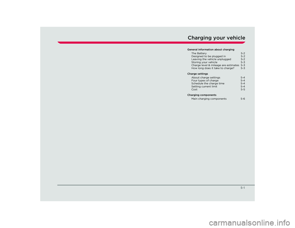 TESLA ROADSTER 2008 Owners Guide 5-1
Charging your vehicleGeneral information about chargingThe Battery 5-2
Designed to be plugged in 5-2
Leaving the vehicle unplugged 5-2
Storing your vehicle 5-3
Charge level & mileage are estim TESLA ROADSTER 2008 Owners Guide 5-1
Charging your vehicleGeneral information about chargingThe Battery 5-2
Designed to be plugged in 5-2
Leaving the vehicle unplugged 5-2
Storing your vehicle 5-3
Charge level & mileage are estim
