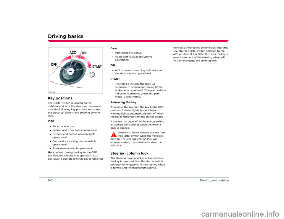 TESLA ROADSTER 2008  Owners Manual Driving basics6-2
Driving your vehicle
Driving your vehicle
Driving basicsKey positionsThe starter switch is located on the 
right-hand side of the steering column and 
uses the following key position