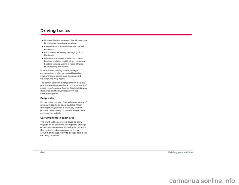 TESLA ROADSTER 2008 Service Manual Driving basics6-4
Driving your vehicle
•Drive with the top on and the windows up 
to minimize aerodynamic drag.
• Keep tires at the recommended inflation 
pressures.
• Remove unnecessary belongi