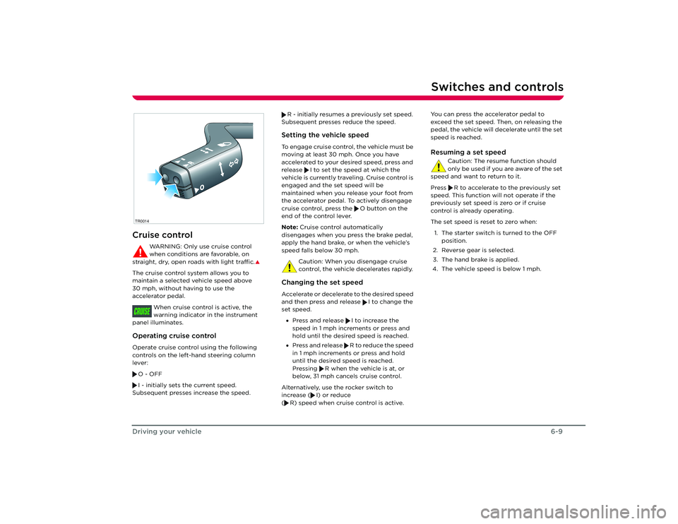 TESLA ROADSTER 2008 Service Manual Switches and controls
6-9
Driving your vehicle
Cruise control
WARNING: Only use cruise control 
when conditions are favorable, on 
straight, dry, open roads with light traffic.
�S
The cruise control s