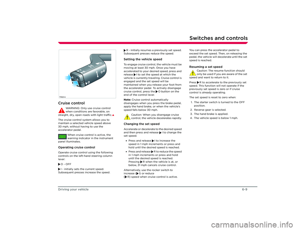 TESLA ROADSTER 2008  Owners Manual Switches and controls
6-9
Driving your vehicle
Cruise control
WARNING: Only use cruise control 
when conditions are favorable, on 
straight, dry, open roads with light traffic.
�S
The cruise control s