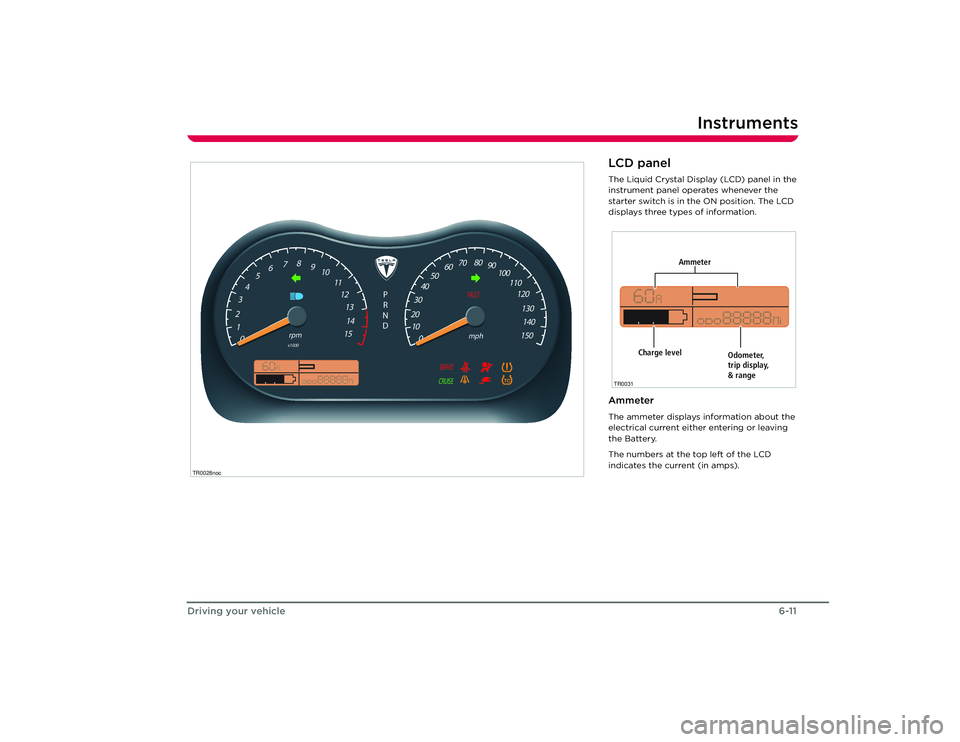 TESLA ROADSTER 2008 Service Manual Instruments
6-11
Driving your vehicle
Instruments
BRAKE FAU LT
CRUISE
TC
P
R
N
D
mph
rpm
x1000
150
140
130
120
110
100
50
40
30
20 10 90
60 80
70
0
0
1
2
3
4
5
6
7
8
9
10
11
12
13
1415
BRAKE
FAU LT
CR