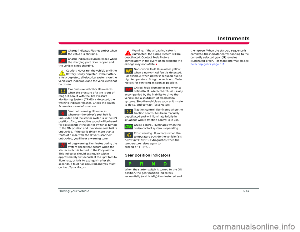 TESLA ROADSTER 2008  Owners Manual Instruments
6-13
Driving your vehicle
Charge indicator. Flashes amber when 
the vehicle is charging.
Charge indicator. Illuminates red when 
the charging port door is open and 
the vehicle is not char