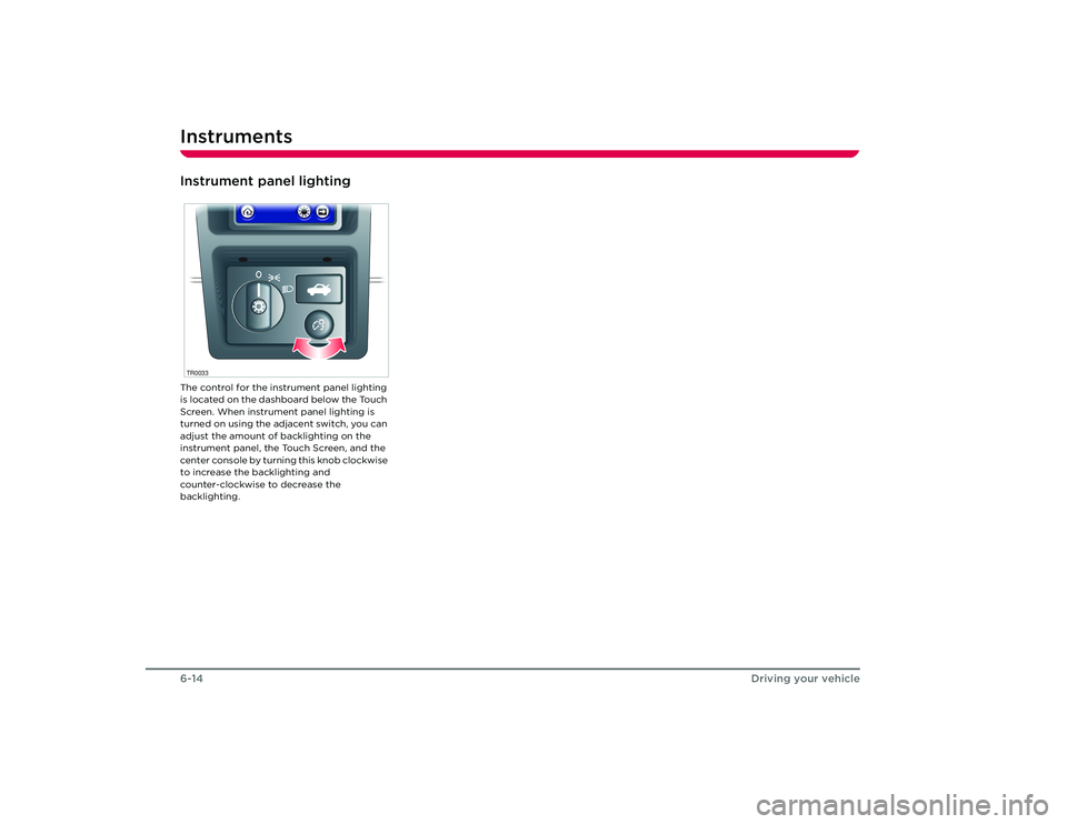 TESLA ROADSTER 2008  Owners Manual Instruments6-14
Driving your vehicle
Instrument panel lightingThe control for the instrument panel lighting 
is located on the dashboard below the Touch 
Screen. When instrument panel lighting is 
tur