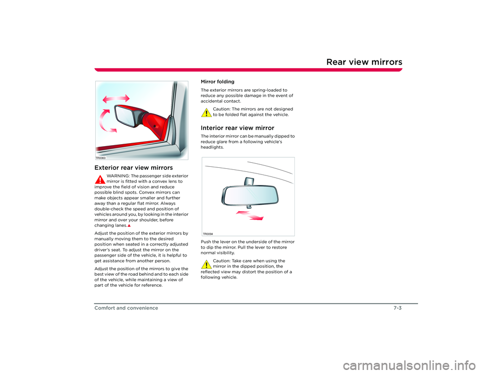 TESLA ROADSTER 2008  Owners Manual Rear view mirrors
7-3
Comfort and convenience
Rear view mirrorsExterior rear view mirrors
WARNING: The passenger side exterior 
mirror is fitted with a convex lens to 
improve the field of vision and 