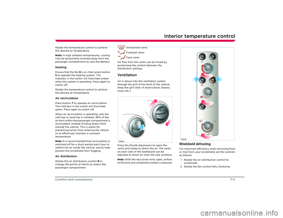 TESLA ROADSTER 2008 Workshop Manual Interior temperature control
7-5
Comfort and convenience
Rotate the temperature control to achieve 
the desired air temperature.
Note:  In high ambient temperatures, cooling 
may be temporarily divert