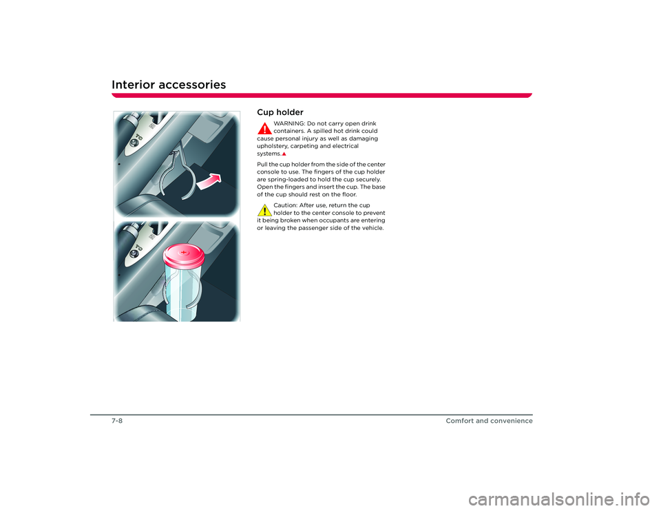 TESLA ROADSTER 2008  Owners Manual Interior accessories7-8
Comfort and convenience
Cup holder
WARNING: Do not carry open drink 
containers. A spilled hot drink could 
cause personal injury as well as damaging 
upholstery, carpeting and