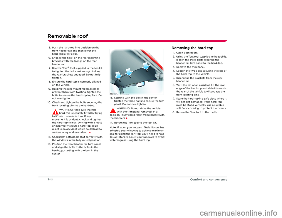 TESLA ROADSTER 2008 Repair Manual Removable roof7-14
Comfort and convenience
5. Push the hard-top into position on the front header rail and then lower the 
hard-top’s rear edge.
6. Engage the hook on the rear mounting  brackets wit