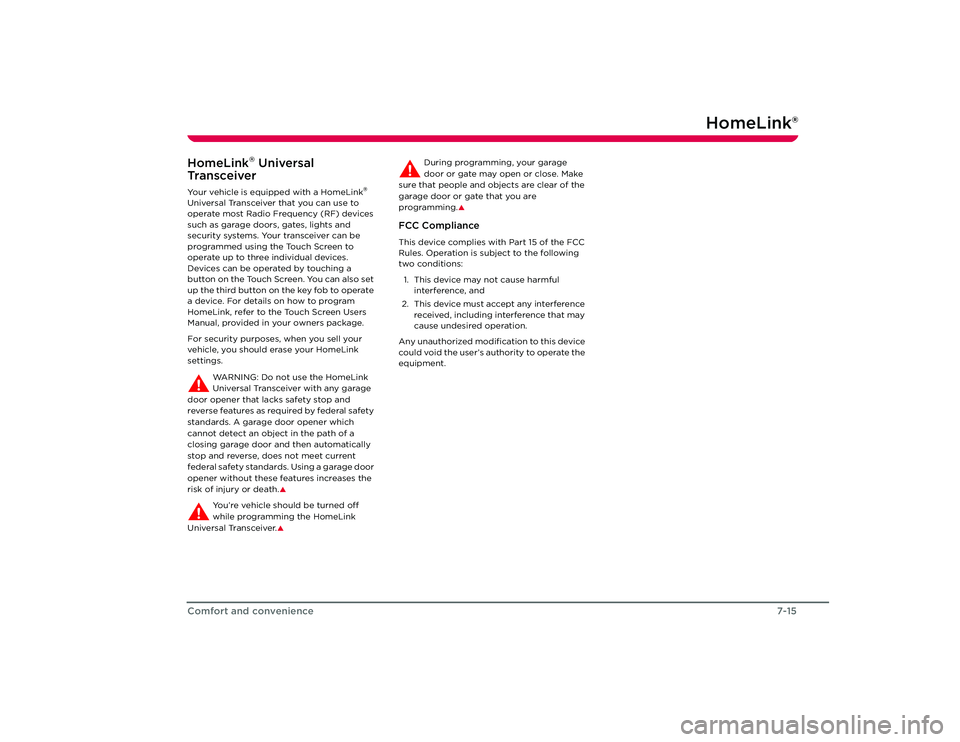 TESLA ROADSTER 2008 Repair Manual HomeLink®
7-15
Comfort and convenience
HomeLink
®
HomeLink
® Universal 
Transceiver
Your vehicle is equipped with a HomeLink
® 
Universal Transceiver that you can use to 
operate most Radio Freque