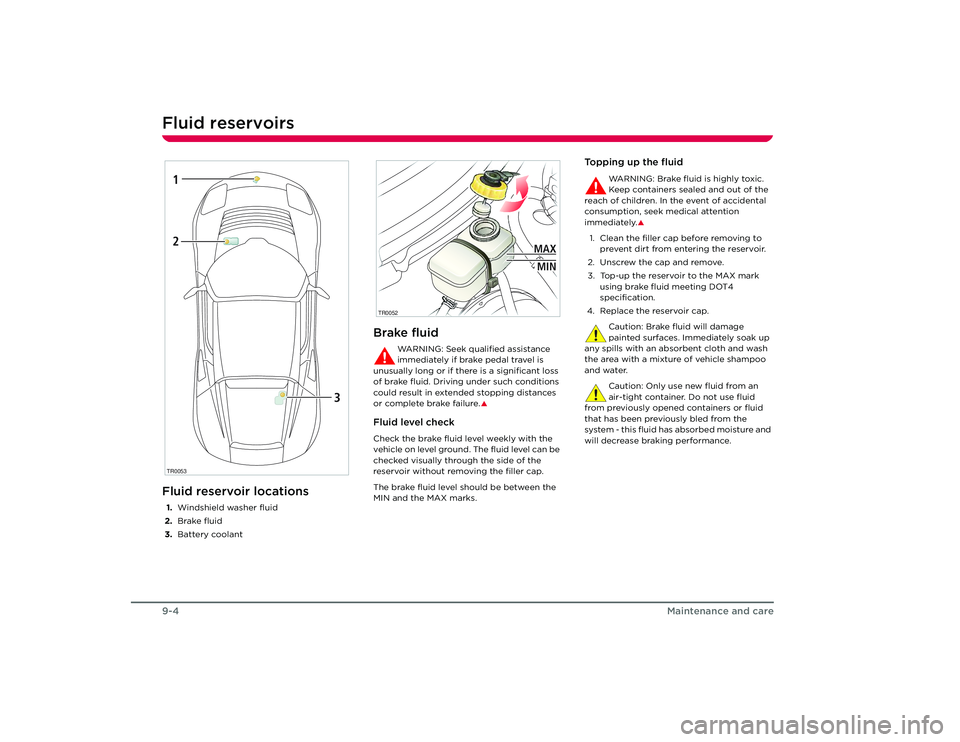 TESLA ROADSTER 2008 Manual PDF Fluid reservoirs9-4
Maintenance and care
Fluid reservoirsFluid reservoir locations1.Windshield washer fluid
2. Brake fluid
3. Battery coolant
Brake fluid
WARNING: Seek qualified assistance
immediatel TESLA ROADSTER 2008 Manual PDF Fluid reservoirs9-4
Maintenance and care
Fluid reservoirsFluid reservoir locations1.Windshield washer fluid
2. Brake fluid
3. Battery coolant
Brake fluid
WARNING: Seek qualified assistance
immediatel