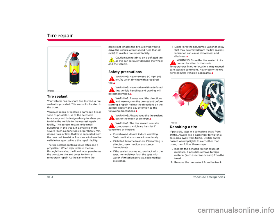 TESLA ROADSTER 2008 Manual PDF Tire repair10-4
Roadside emergencies
Tire repairTire sealantYour vehicle has no spare tire. Instead, a tire
sealant is provided. This aerosol is located in
the trunk.
You must repair or replace a da TESLA ROADSTER 2008 Manual PDF Tire repair10-4
Roadside emergencies
Tire repairTire sealantYour vehicle has no spare tire. Instead, a tire
sealant is provided. This aerosol is located in
the trunk.
You must repair or replace a da