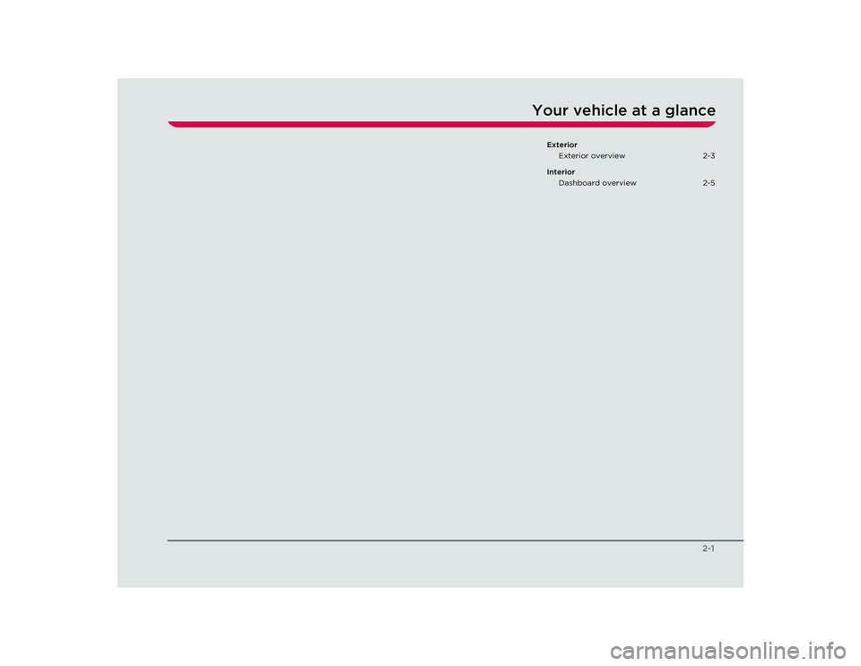 TESLA ROADSTER 2008 Owners Manual 2-1
Your vehicle at a glance
ExteriorExterior overview 2-3
Interior Dashboard overview 2-5
Roadster OHB.book Page 1 Thursday, October 2, 2008 8:59 AM TESLA ROADSTER 2008 Owners Manual 2-1
Your vehicle at a glance
ExteriorExterior overview 2-3
Interior Dashboard overview 2-5
Roadster OHB.book Page 1 Thursday, October 2, 2008 8:59 AM