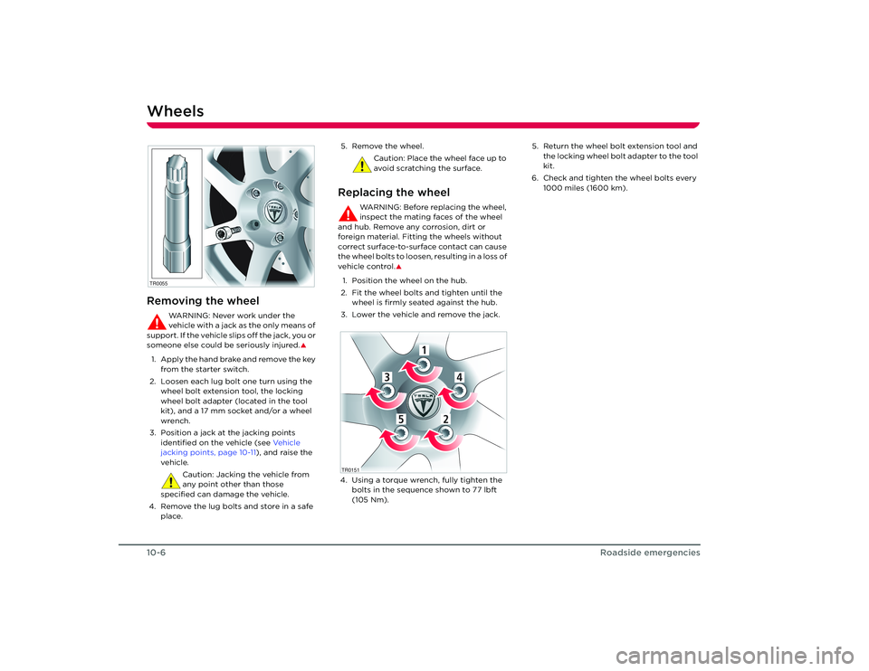 TESLA ROADSTER 2008  Owners Manual Wheels10-6
Roadside emergencies
WheelsRemoving the wheel
WARNING: Never work under the 
vehicle with a jack as the only means of 
support. If the vehicle slips off the jack, you or 
someone else could