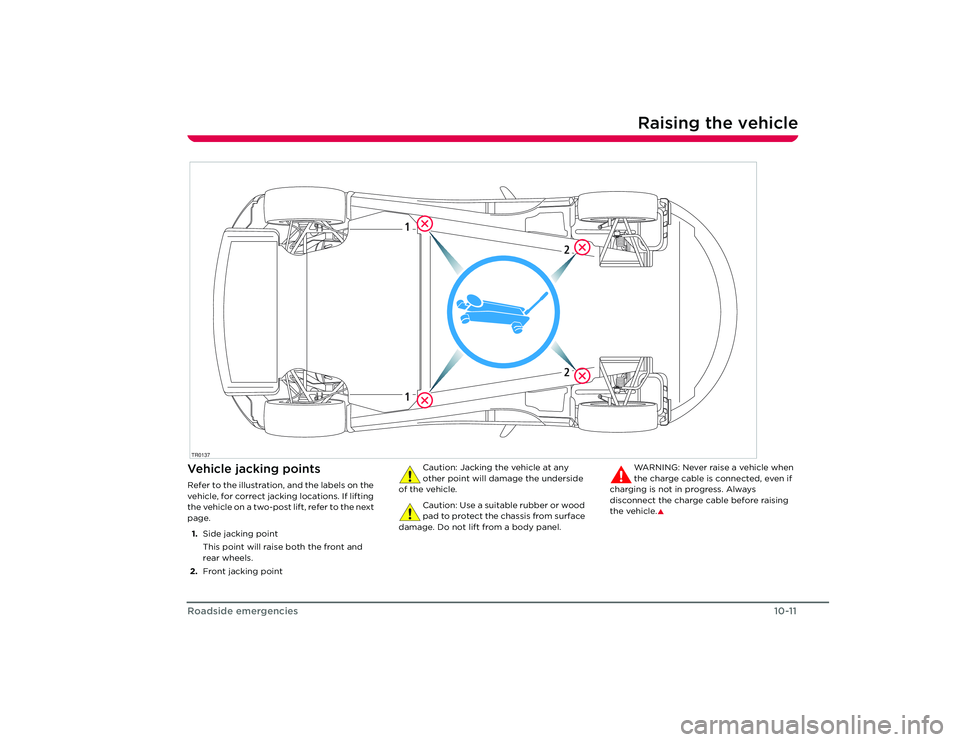 TESLA ROADSTER 2008 Manual Online Raising the vehicle
10-11
Roadside emergencies
Raising the vehicleVehicle jacking pointsRefer to the illustration, and the labels on the
vehicle, for correct jacking locations. If lifting
the vehicl TESLA ROADSTER 2008 Manual Online Raising the vehicle
10-11
Roadside emergencies
Raising the vehicleVehicle jacking pointsRefer to the illustration, and the labels on the
vehicle, for correct jacking locations. If lifting
the vehicl