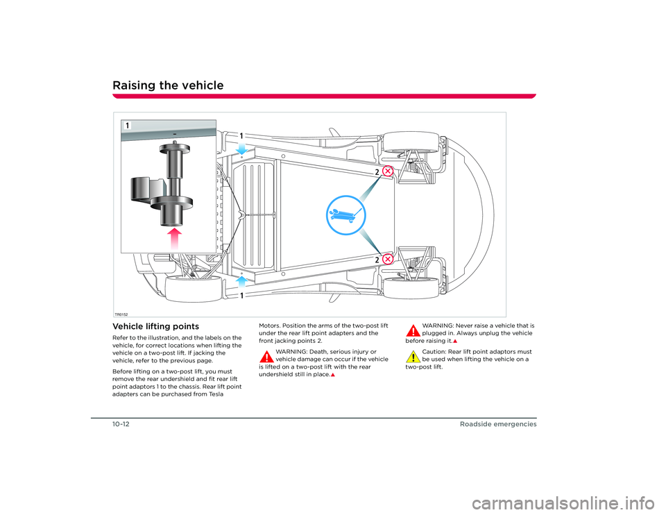TESLA ROADSTER 2008  Owners Manual Raising the vehicle10-12
Roadside emergencies
Vehicle lifting points Refer to the illustration, and the labels on the 
vehicle, for correct locations when lifting the 
vehicle on a two-post lift. If j