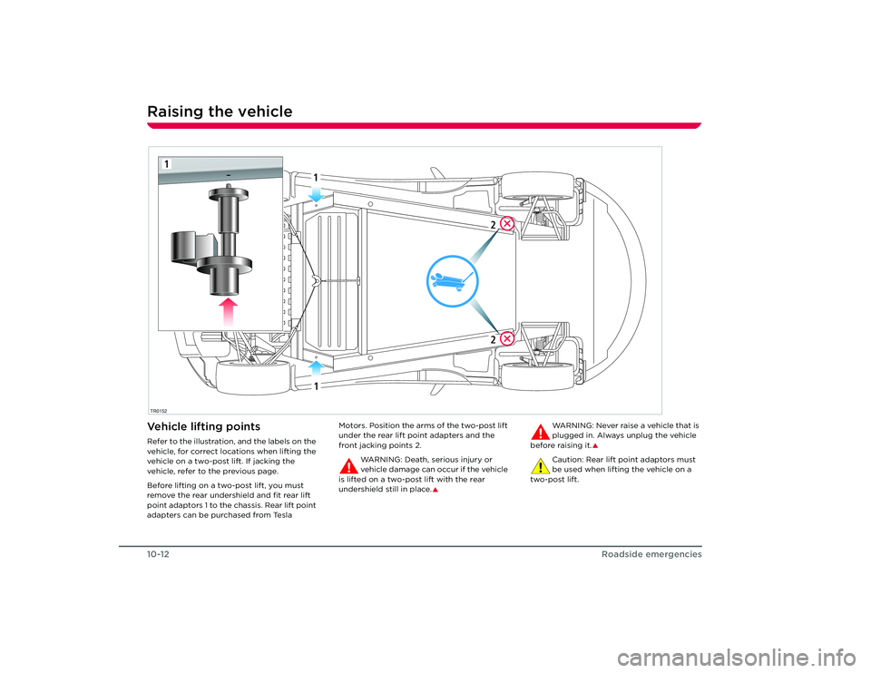 TESLA ROADSTER 2008 Manual Online Raising the vehicle10-12
Roadside emergencies
Vehicle lifting points Refer to the illustration, and the labels on the
vehicle, for correct locations when lifting the
vehicle on a two-post lift. If j TESLA ROADSTER 2008 Manual Online Raising the vehicle10-12
Roadside emergencies
Vehicle lifting points Refer to the illustration, and the labels on the
vehicle, for correct locations when lifting the
vehicle on a two-post lift. If j