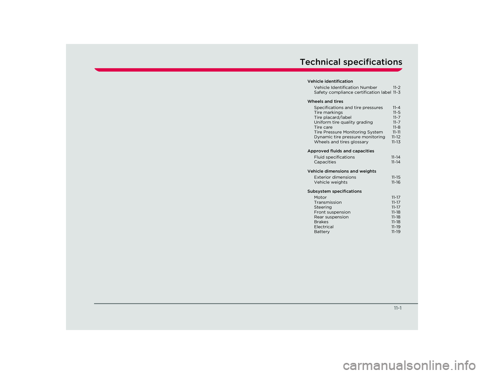 TESLA ROADSTER 2008 Owners Manual 11-1
Technical specifications
Vehicle identificationVehicle Identification Number 11-2
Safety compliance certification label 1 1-3
Wheels and tires Specifications and tire pressures 11-4
Tire marki TESLA ROADSTER 2008 Owners Manual 11-1
Technical specifications
Vehicle identificationVehicle Identification Number 11-2
Safety compliance certification label 1 1-3
Wheels and tires Specifications and tire pressures 11-4
Tire marki