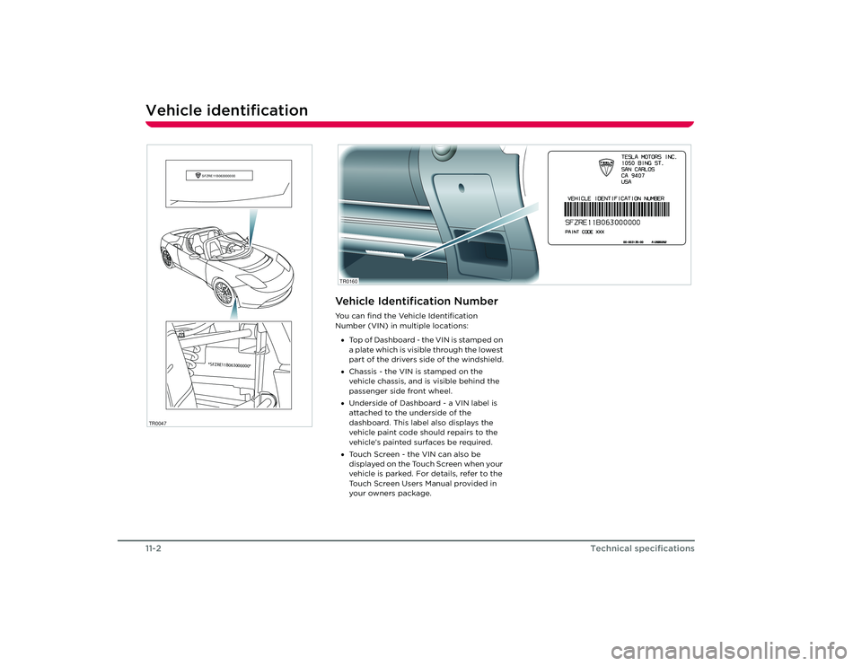 TESLA ROADSTER 2008 Owners Manual Vehicle identification11-2
Technical specifications
Technical specifications
Vehicle identification
SFZRE11B063000000*SFZRE11B063000000*
TR0047
Vehicle Identification NumberYou can find the Vehicle Id TESLA ROADSTER 2008 Owners Manual Vehicle identification11-2
Technical specifications
Technical specifications
Vehicle identification
SFZRE11B063000000*SFZRE11B063000000*
TR0047
Vehicle Identification NumberYou can find the Vehicle Id